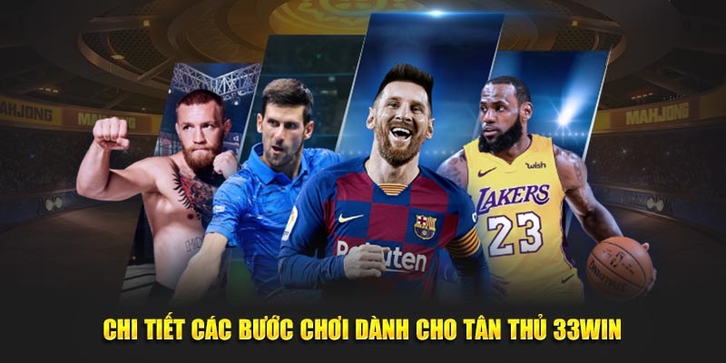 Chi tiết các bước chơi dành cho tân thủ 33win