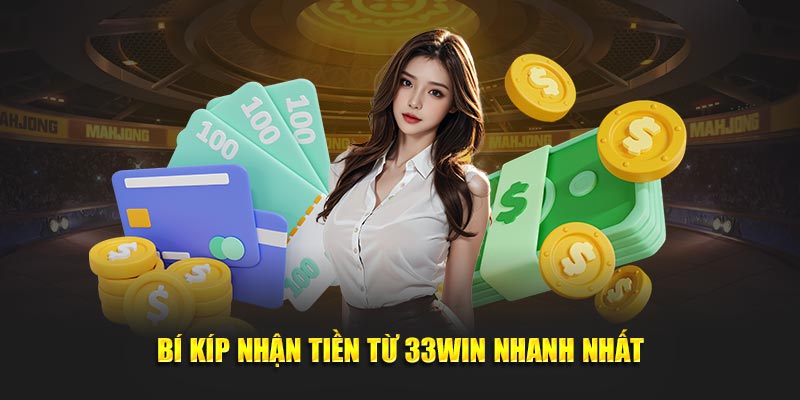 Bí kíp nhận tiền từ 33win nhanh nhất