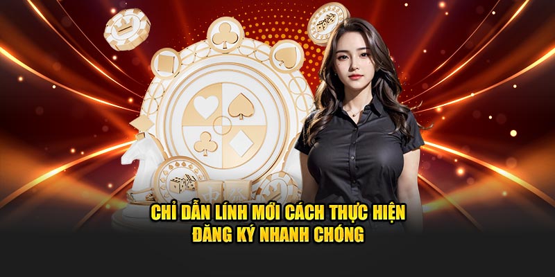 Chỉ dẫn lính mới cách thực hiện đăng ký nhanh chóng