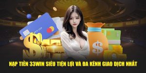 nạp tiền 33win siêu tiện lợi và đa kênh giao dịch nhất