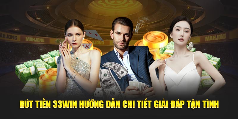 rút tiền 33win hướng dẫn chi tiết giải đáp tận tình