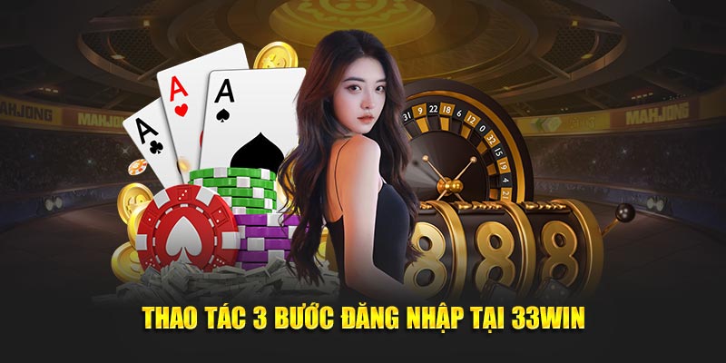 Thao tác 3 bước đăng nhập tại 33win